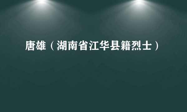 唐雄（湖南省江华县籍烈士）