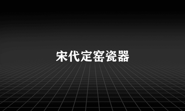 宋代定窑瓷器