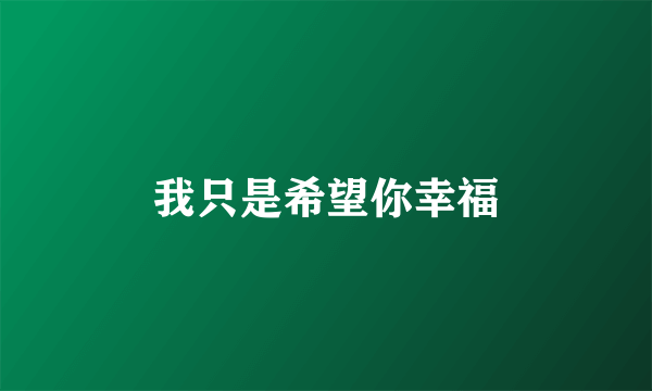 我只是希望你幸福