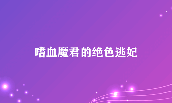 嗜血魔君的绝色逃妃