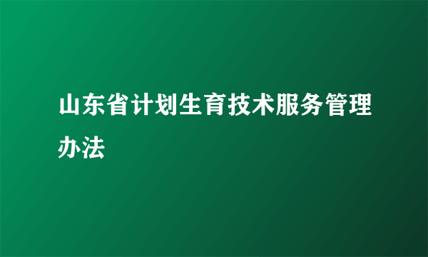 山东省计划生育技术服务管理办法