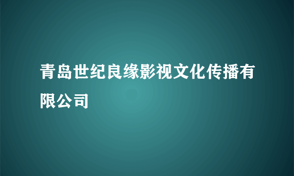 青岛世纪良缘影视文化传播有限公司