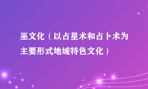 巫文化（以占星术和占卜术为主要形式地域特色文化）