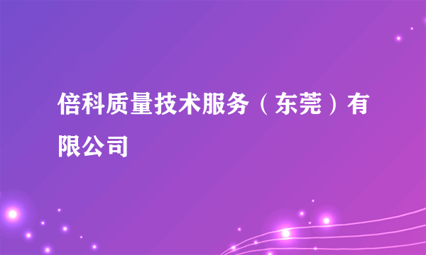 倍科质量技术服务（东莞）有限公司