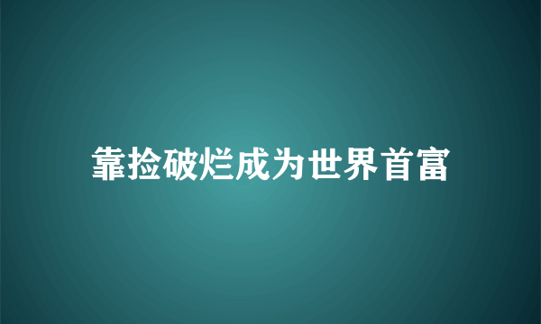 靠捡破烂成为世界首富