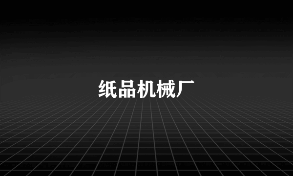 纸品机械厂