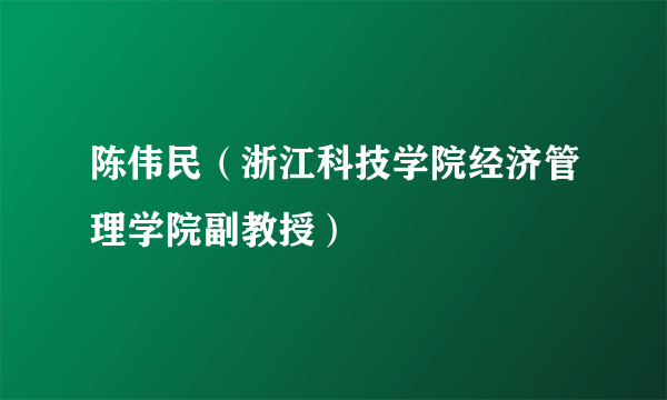 陈伟民（浙江科技学院经济管理学院副教授）