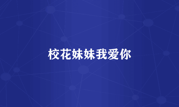 校花妹妹我爱你