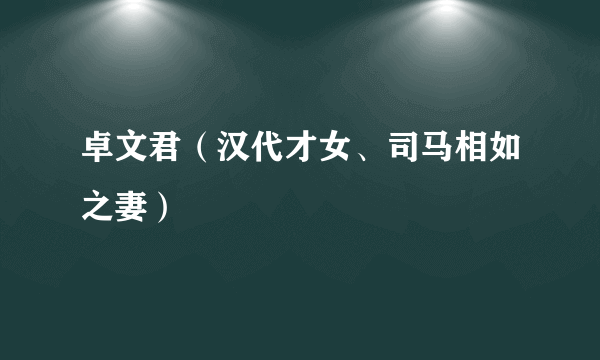 卓文君（汉代才女、司马相如之妻）