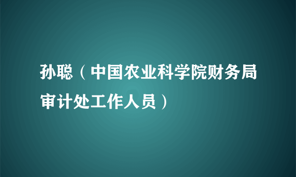 孙聪（中国农业科学院财务局审计处工作人员）