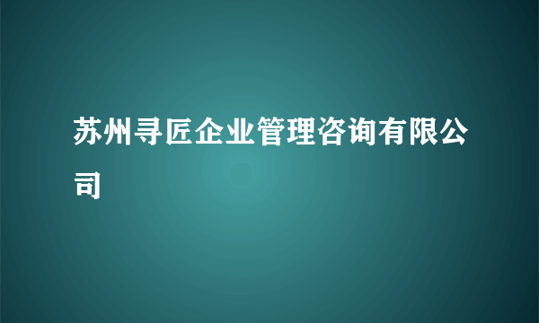 苏州寻匠企业管理咨询有限公司