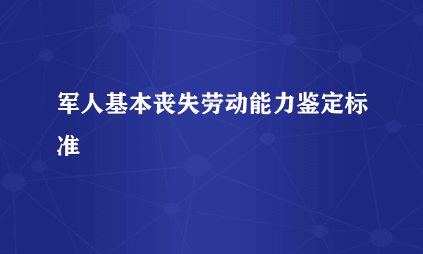 军人基本丧失劳动能力鉴定标准