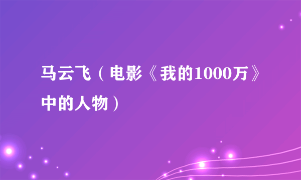 马云飞（电影《我的1000万》中的人物）