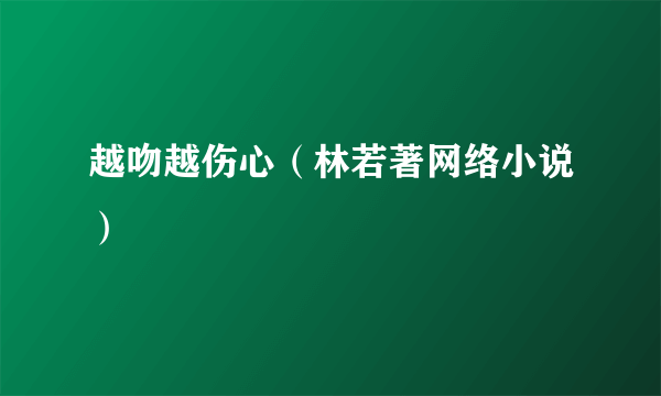 越吻越伤心（林若著网络小说）