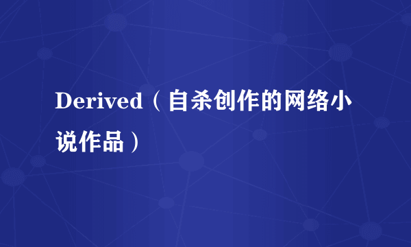 Derived（自杀创作的网络小说作品）