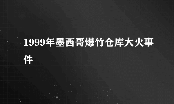 1999年墨西哥爆竹仓库大火事件
