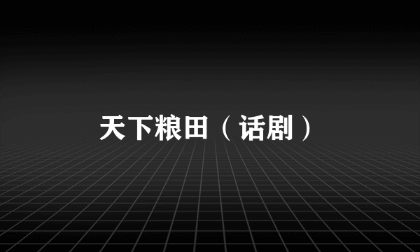 天下粮田（话剧）