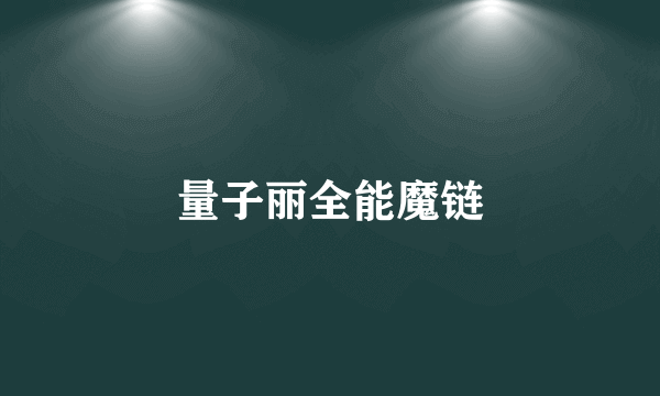 量子丽全能魔链