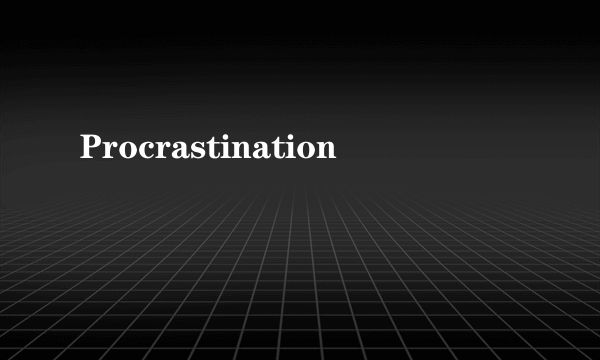Procrastination