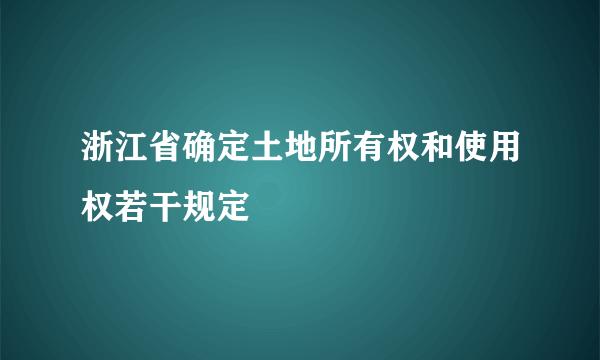 浙江省确定土地所有权和使用权若干规定