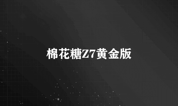 棉花糖Z7黄金版
