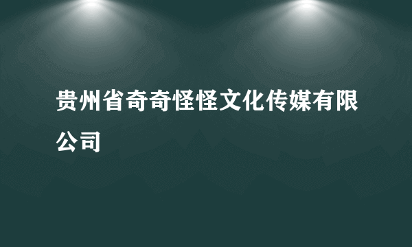 贵州省奇奇怪怪文化传媒有限公司