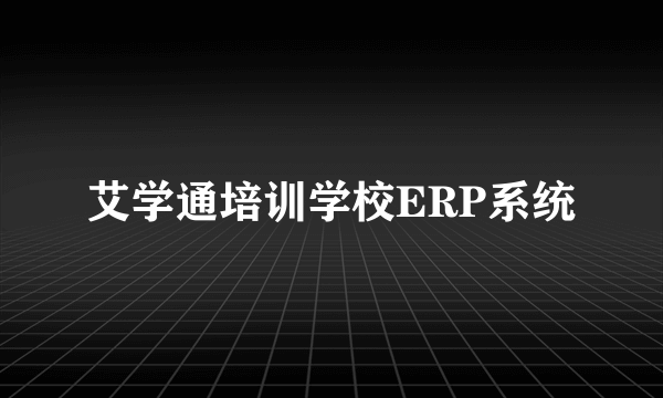 艾学通培训学校ERP系统