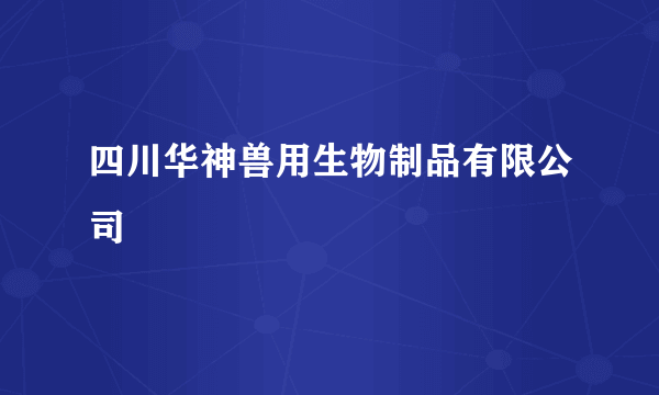 四川华神兽用生物制品有限公司