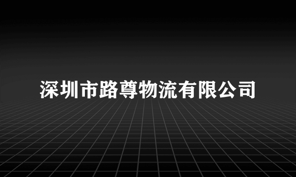 深圳市路尊物流有限公司