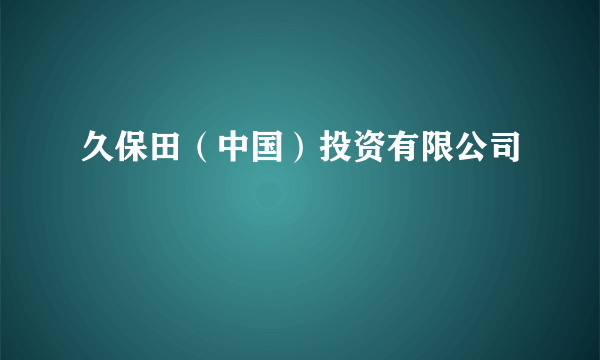 久保田（中国）投资有限公司