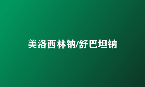 美洛西林钠/舒巴坦钠