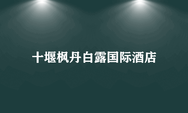 十堰枫丹白露国际酒店