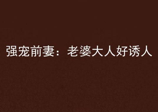 强宠前妻：老婆大人好诱人
