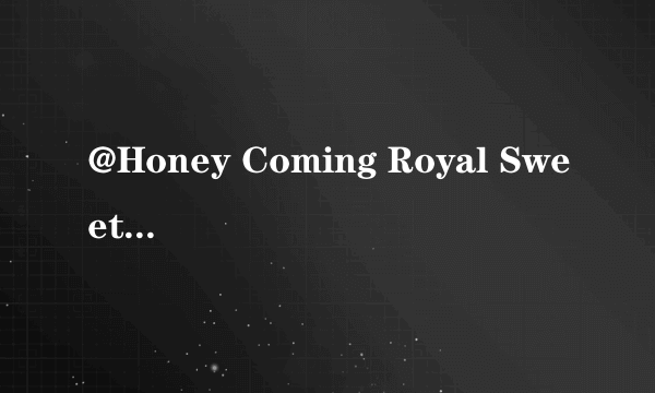 @Honey Coming Royal Sweet Premium Edition