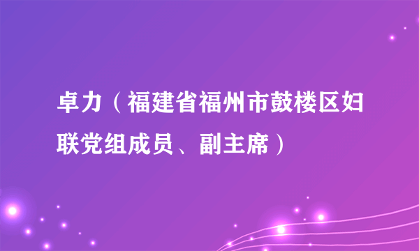 卓力（福建省福州市鼓楼区妇联党组成员、副主席）