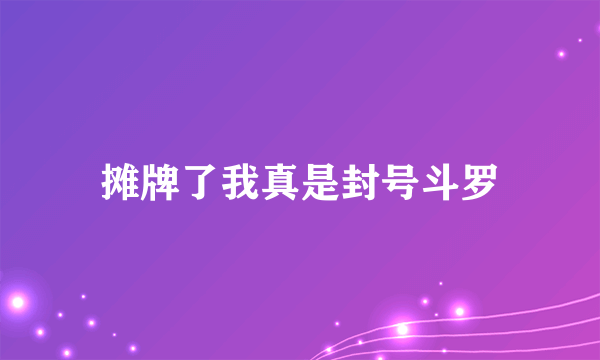 摊牌了我真是封号斗罗