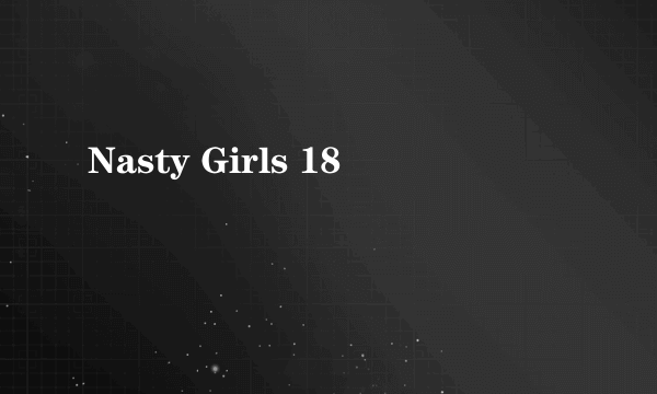 Nasty Girls 18