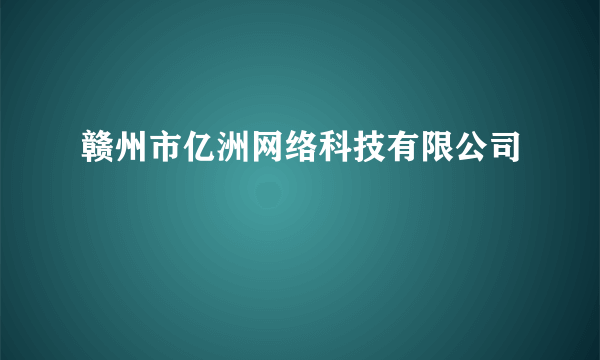 赣州市亿洲网络科技有限公司