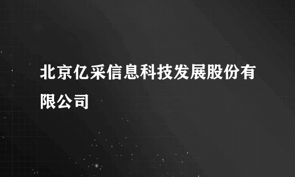 北京亿采信息科技发展股份有限公司