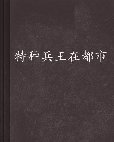 特种兵王在都市（神我很乖创作的都市言情类网络小说）