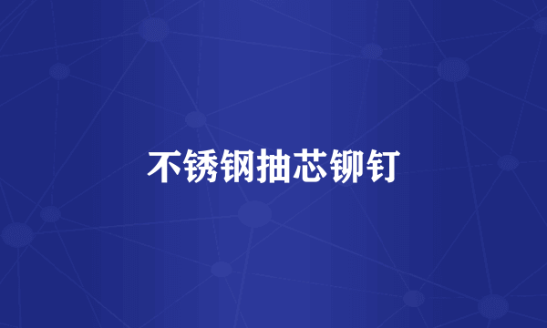 不锈钢抽芯铆钉