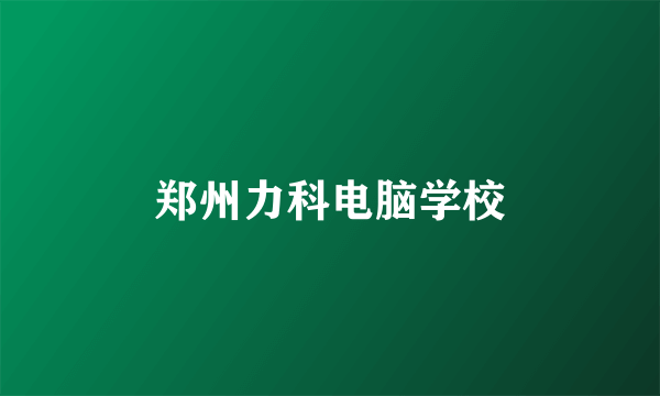 郑州力科电脑学校
