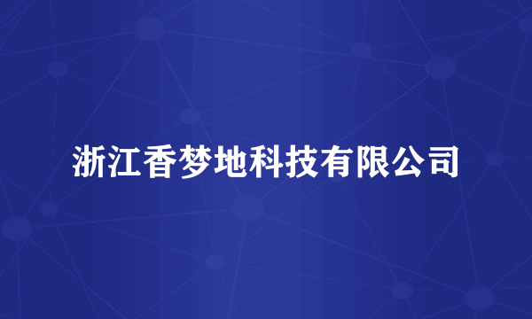 浙江香梦地科技有限公司