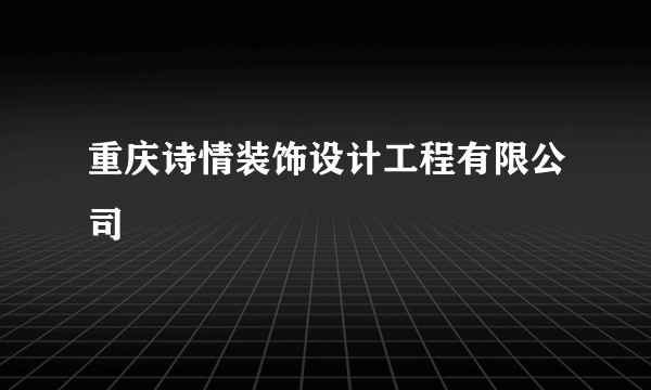 重庆诗情装饰设计工程有限公司