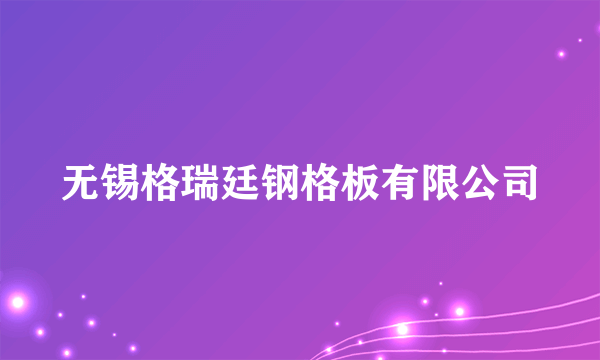 无锡格瑞廷钢格板有限公司
