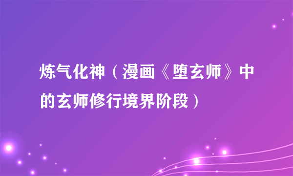炼气化神（漫画《堕玄师》中的玄师修行境界阶段）