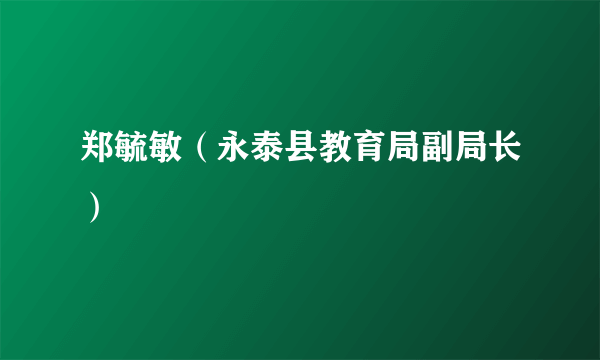 郑毓敏（永泰县教育局副局长）