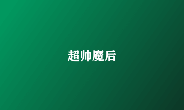 超帅魔后