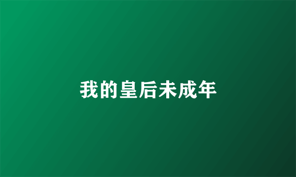 我的皇后未成年