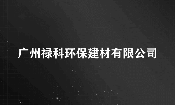 广州禄科环保建材有限公司
